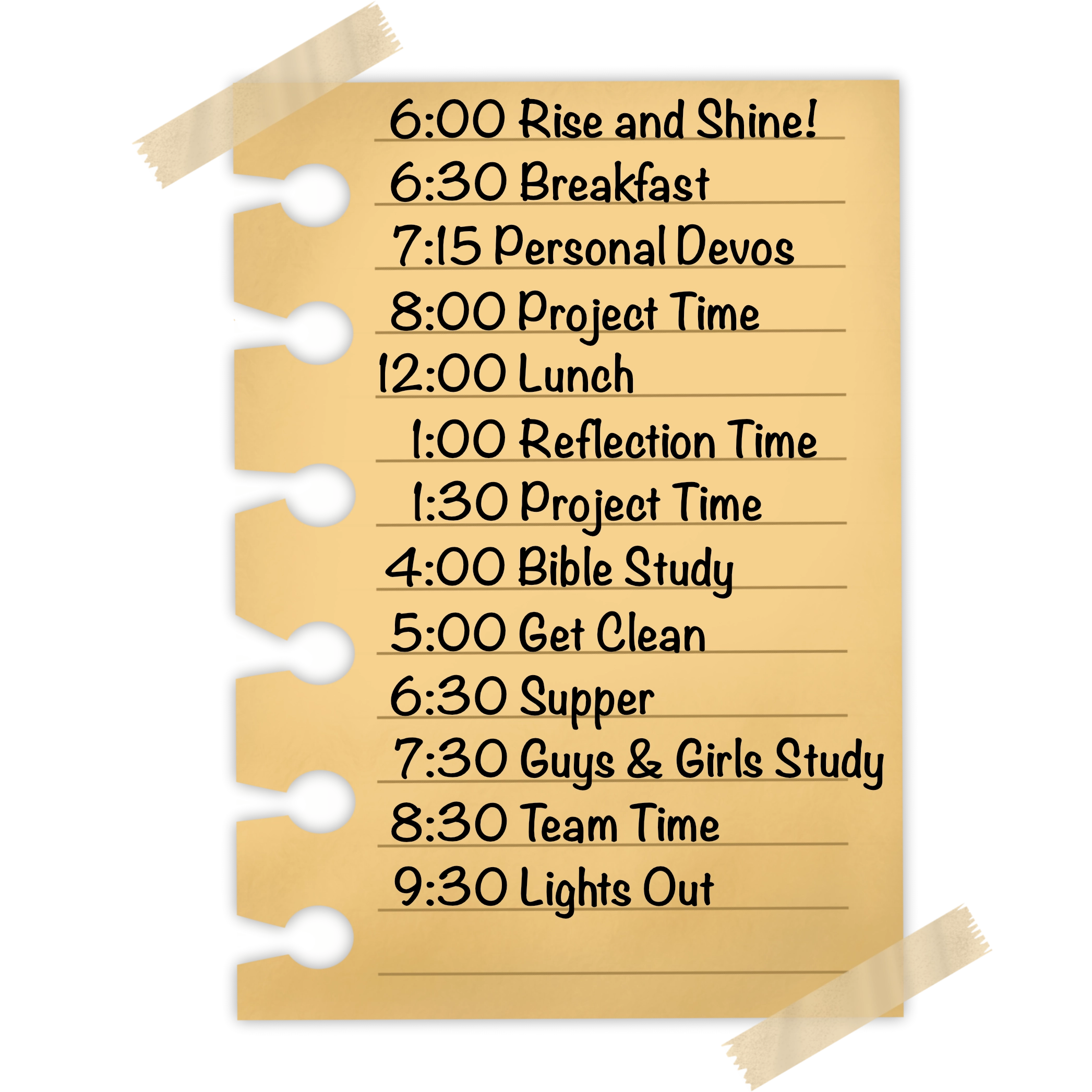 A piece of notebook paper with a schedule on it: 6AM Rise and shine, 6:30AM breakfast, 7:15AM personal devotions, 8 AM project time, noon lunch, 1 PM quiet 30, 2 PM project time, 4 PM Bible study, 5 PM get clean, 6:30 PM supper, 7:30 PM guys and girls study, 8:30 PM team time, 9:30 PM lights out.